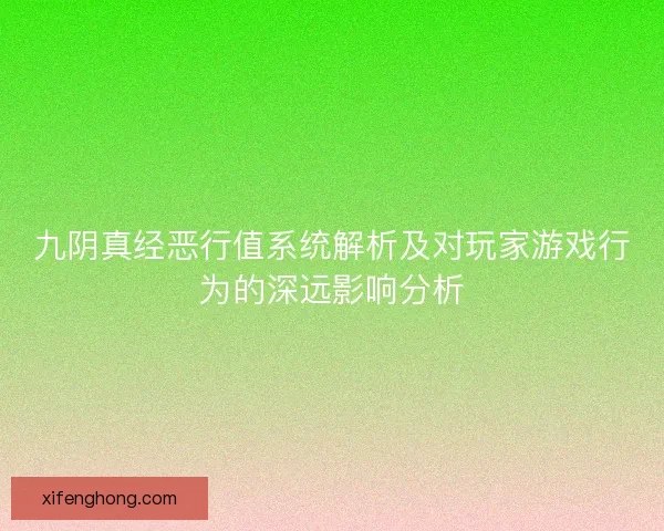 九阴真经恶行值系统解析及对玩家游戏行为的深远影响分析