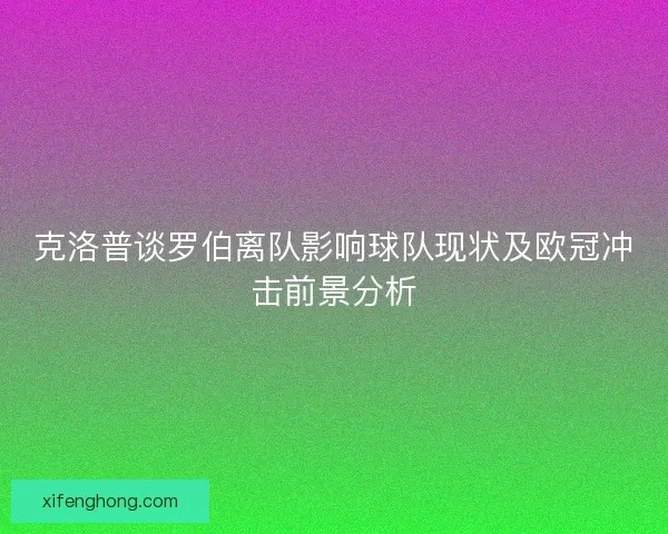 克洛普谈罗伯离队影响球队现状及欧冠冲击前景分析